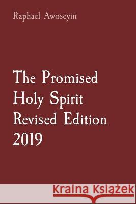 The Promised Holy Spirit Revised Edition 2019 Raphael Awoseyin   9781088181478 IngramSpark