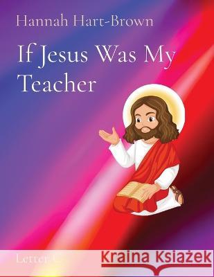 If Jesus Was My Teacher: Letter C Hannah L Hart-Brown   9781088181706 IngramSpark