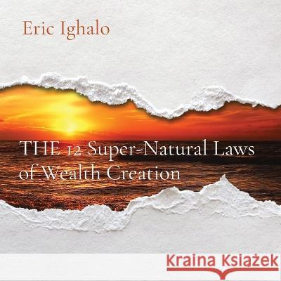 THE 12 Super-Natural Laws of Wealth Creation Eric Ighalo   9781088182550 IngramSpark