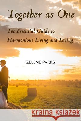 Together as One: The Essential Guide to Harmonious Living and Loving Zelene Parks 9781088182802 Zelene Parks