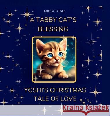 A Tabby Cat's Blessing: Yoshi's Christmas Tale Of Love Larissa Larsen 9781088182895