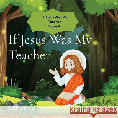 If Jesus Was My Teacher: Letter G Hannah Hart-Brown   9781088184110