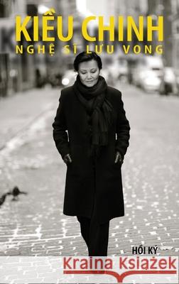 Kiều Chinh - Nghệ Sĩ Lưu Vong (hard cover - bw - Aug 2025 edition) Kieu Chinh 9781088184172 Nhan Anh Publisher