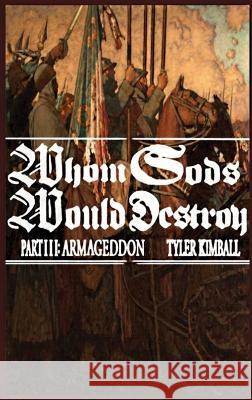 Whom Gods Would Destroy, Part III: Armageddon Tyler Kimball   9781088184257 IngramSpark