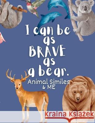 I Can Be as Brave as a Bear: Animal Similes and Me Holly Wilson   9781088184868 IngramSpark