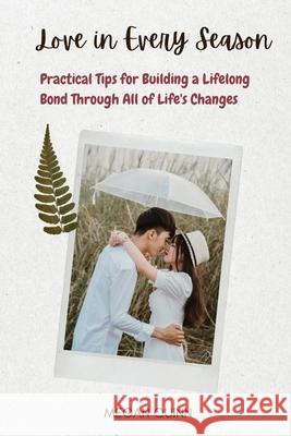 Love in Every Season: Practical Tips for Building a Lifelong Bond Through All of Life's Changes Megan Quinn 9781088185032 Megan Quinn
