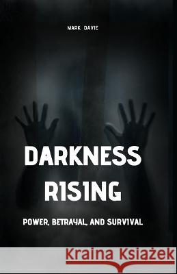 Darkness Rising: Power, Betrayal, and Survival (Large Print Edition) Mark Davie   9781088185209 IngramSpark