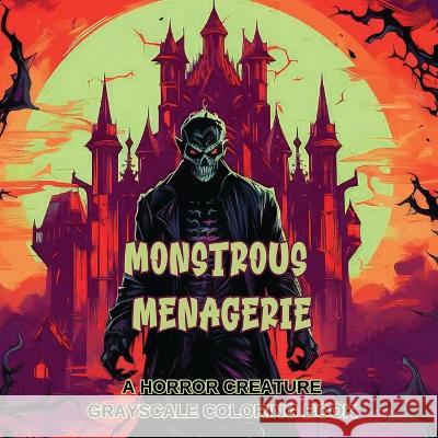 Monstrous Menagerie: A Horror Creature Grayscale Coloring Book N D Jones   9781088185377 IngramSpark