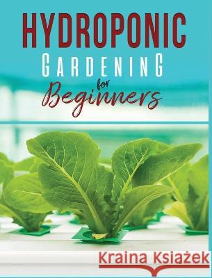Hydroponic Gardening: A Comprehensive Beginner's Guide to Growing Healthy Herbs, Fruits Vegetables, Microgreens and Plants Carl Jennings   9781088186091 IngramSpark