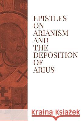 Epistles on Arianism and the deposition of Arius St Alexander of Alexandria James B H Hawkins  9781088186169