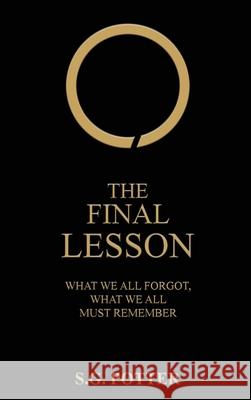 The Final Lesson: What We All Forgot, What We All Must Remember S. G. Potter 9781088186695 S.G. Potter Media Publishing House