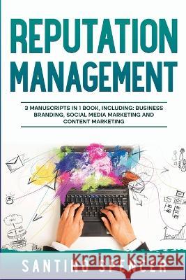 Reputation Management: 3-in-1 Guide to Master Business Communication, Brand Marketing, GMB & Online Reputation Management Santino Spencer   9781088187166 IngramSpark