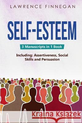 Self-Esteem: 3-in-1 Guide to Master Assertive Communication, Confidence Building & How to Raise Your Self Esteem: 3-in-1 Guide to Master Reading Body Language, Nonverbal Cues, Mind Reading & Lie Detec Lawrence Finnegan   9781088187364 IngramSpark
