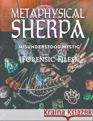 Metaphysical Sherpa: Misunderstood Mystic (Forensic Files) Nick D. Mirisola 9781088187487 Moonlit Creative Works
