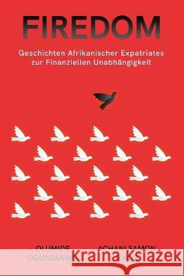 Firedom: Geschichten Afrikanischer Expatriates zur Finanziellen Unabhangigkeit Olumide Ogunsanwo Achani Samon Biaou  9781088188958