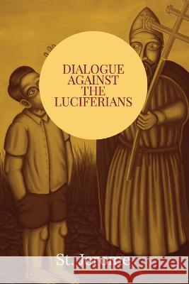 Dialogue against the Luciferians St Jerome W H Fremantle  9781088189252 IngramSpark