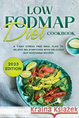 Low Fodmap Diet Cookbook: A 7-Day Stress Free Meal Plan To Relieve IBS Symptoms with Delicious Gut-Soothing Recipes Brandon Herrera   9781088190029 IngramSpark