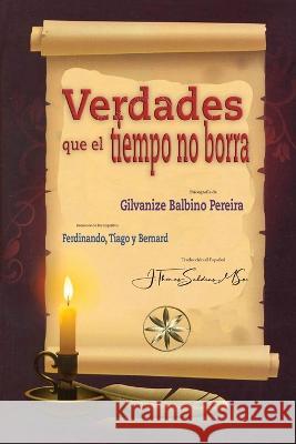 Verdades que el Tiempo no Borra Gilvanize Balbino Pereira Por Los Espiritus Ferdinando Y Tiago Por El Espiritu Bernard 9781088190043 IngramSpark