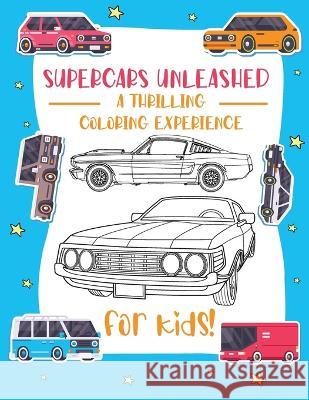 Supercars Unleashed: Explore the World of Exquisite Supercars Fun for Kids, Car Enthusiasts, and Coloring Aficionados Bucur House   9781088190654