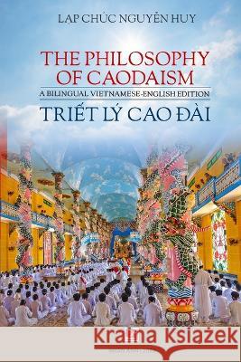 Triết Ly Cao Đai / The Phisolophy Of Caodaism (Vietnamese - English) Lap Chuc Nguyen Huy   9781088191156 IngramSpark