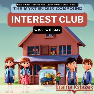 The Mysterious Compound Interest Club Wise Whimsy   9781088191743 IngramSpark