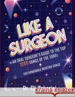 Like A Surgeon: A Surgeon's Guide To The Top 1000 Songs Of The 1980's Dr Tabariai   9781088191750 IngramSpark