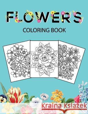 Flowers Coloring Book: Adult Coloring Book with beautiful realistic flowers, bouquets, floral designs, sunflowers, roses, leaves, butterfly, spring, and summer Bucur House   9781088192085 IngramSpark
