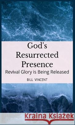 God's Resurrected Presence: Revival Glory is Being Released Bill Vincent   9781088192153 IngramSpark