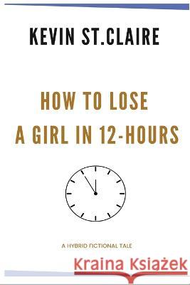 How to Lose a Girl in 12-hours Kevin St Claire Ken Francis  9781088193518