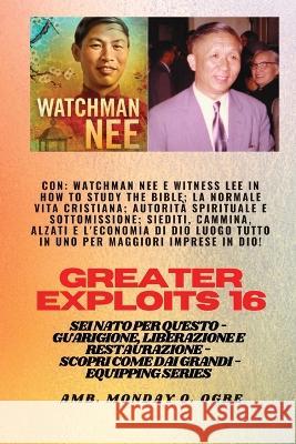 Grandi imprese - 16 Con Watchman Nee e Witness Lee in How to Study the Bible;La normale..: vita cristiana;A utorita spirituale e sottomissione; Sedersi, camminare, stare in piedi e L'economia di Dio U Watchman Nee Witness Lee Ambassador Monday O Ogbe 9781088193907