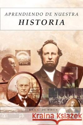 Aprendiendo de Nuestra Historia: Articulos Completos sobre lo ocurrido en 1888, Mensajes explicando el proposito y sus resultados. Elena G de White   9781088194492 IngramSpark