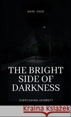 The Bright Side of Darkness: Overcoming Adversity Mark Davie   9781088194898