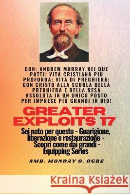 Grandi imprese - 17 Con: Andrew Murray nei due Patti; Vita cristiana piu profonda;..: Andrew Murray nei due Patti; Vita cristiana piu profonda;..: Vita di preghiera; Con Cristo nella scuola della preg Andrew Murray George Muller Ambassador Monday O Ogbe 9781088195017