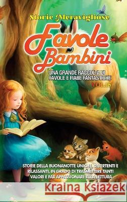 Favole per Bambini: Una grande raccolta di favole e fiabe fantastiche. (Vol.15) Storie della buonanotte uniche, divertenti e rilassanti, in grado di trasmettere tanti valori e far appassionare alla le Storie Meravigliose   9781088195437 IngramSpark