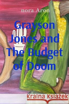 Grayson Jones and The Budget of Doom Nora Aron 9781088197332 Aarorth Art Studio