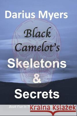 Black Camelot's Skeletons & Secrets Darius Myers   9781088197653 IngramSpark