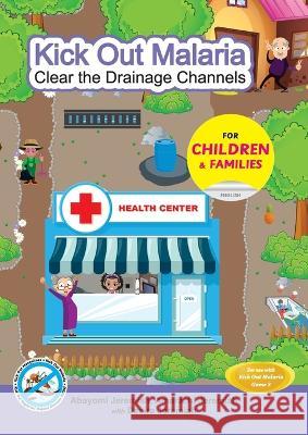 Kick Out Malaria: Clear The Drainage Channels Abayomi Jeremiah Amarachi Jeremiah Desire Jeremiah 9781088197707 IngramSpark