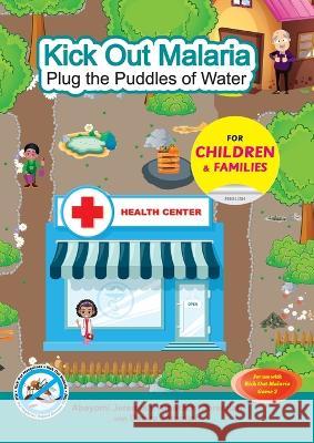 Kick Out Malaria: Plug The Puddles of Water Abayomi Jeremiah Amarachi Jeremiah Desire Jeremiah 9781088198087 IngramSpark