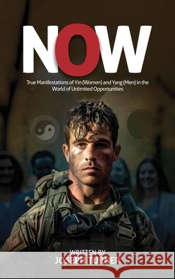 Now: True Manifestations of Yin (Women) and Yang (Men) in the World of Unlimited Opportunities Joseph Turner 9781088199800