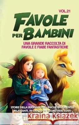 Favole per Bambini: Una grande raccolta di favole e fiabe fantastiche. (Vol.21) Storie della buonanotte uniche, divertenti e rilassanti, in grado di trasmettere tanti valori e far appassionare alla le Storie Meravigliose   9781088199831 IngramSpark