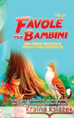 Favole per Bambini: Una grande raccolta di favole e fiabe fantastiche. (Vol.22) Storie della buonanotte uniche, divertenti e rilassanti, in grado di trasmettere tanti valori e far appassionare alla le Storie Meravigliose   9781088200322 IngramSpark