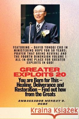 Greater Exploits - 20 Featuring - David Yonggi Cho In Ministering Hope for 50 Years;..: Prayer that Bring Revival and the Fourth Dimension Volume 1 ALL-IN-ONE PLACE for Greater Exploits In God! - You  Cho Ambassador Monday O Ogbe  9781088200674