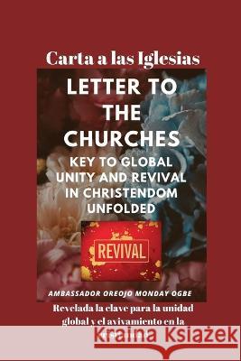 Carta a las Iglesias Revelada la clave para la unidad global y el avivamiento en la cristiandad Ambassador Monday O Ogbe   9781088201053 IngramSpark