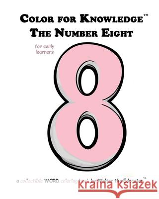 Color for Knowledge: The Number Eight Walter the Educator 9781088201220 Silent King Books
