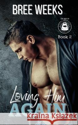 Loving Him Again: A Small Town Second Chance Romance Bree Weeks   9781088201701 IngramSpark