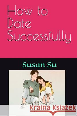How to Date Successfully Susan Su   9781088202173 IngramSpark