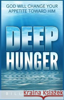 Deep Hunger: God Will Change Your Appetite Toward Him (Large Print Edition) Bill Vincent   9781088204597 IngramSpark