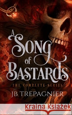 A Song of Bastards: The Complete Series Jb Trepagnier 9781088204689 Jb Trepagnier