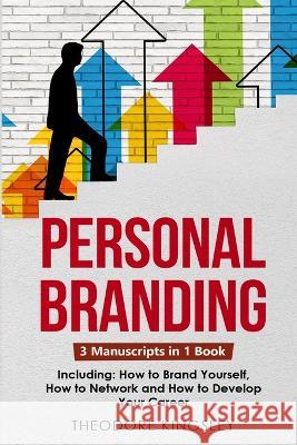 Personal Branding: 3-in-1 Guide to Master Building Your Personal Brand, Self-Branding Identity & Branding Yourself Theodore Kingsley   9781088204979 IngramSpark