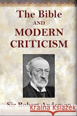 The Bible and Modern Criticism Robert Anderson   9781088205310 IngramSpark